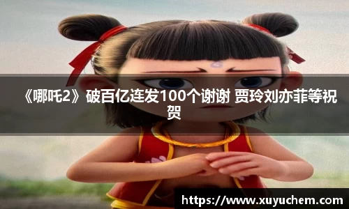 NG28《哪吒2》破百亿连发100个谢谢 贾玲刘亦菲等祝贺